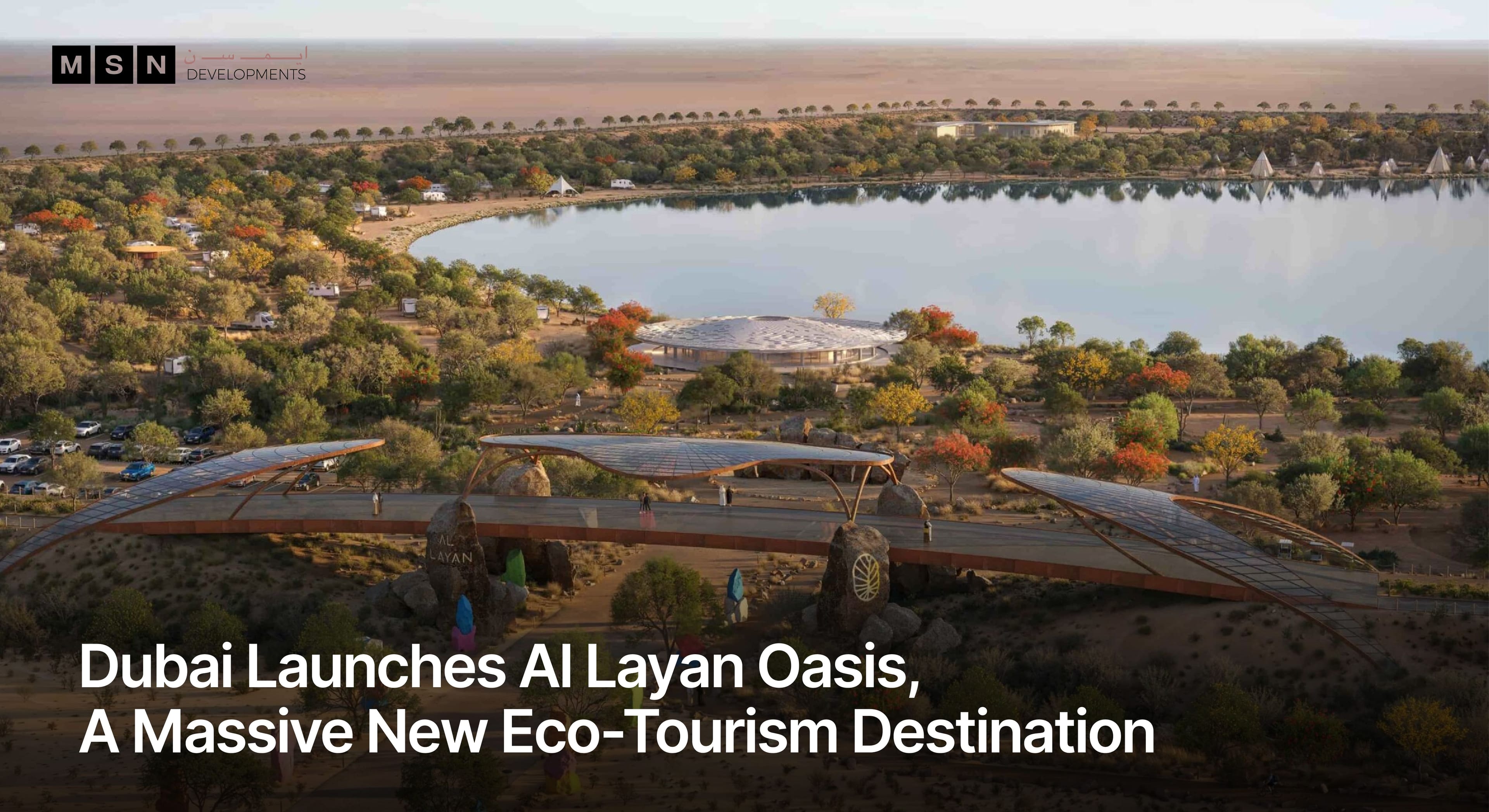 Dubai launches Al Layan Oasis eco-tourism destination featuring a 250,000 sqm man-made lake, elevated walking tracks, camping zones and desert recreation areas in Al Marmoom.